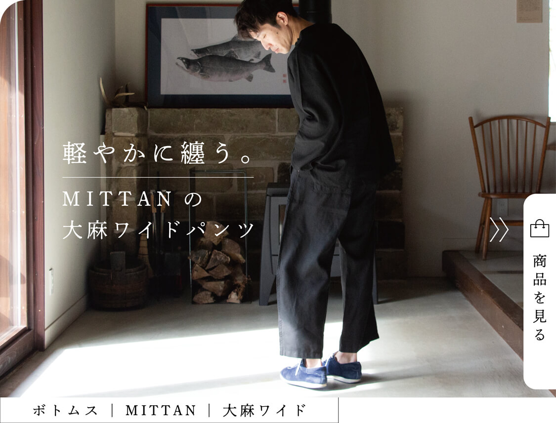 MITTAN ミッタン ミタン 軽やかに纏う。MITTANの大麻ワイドパンツ